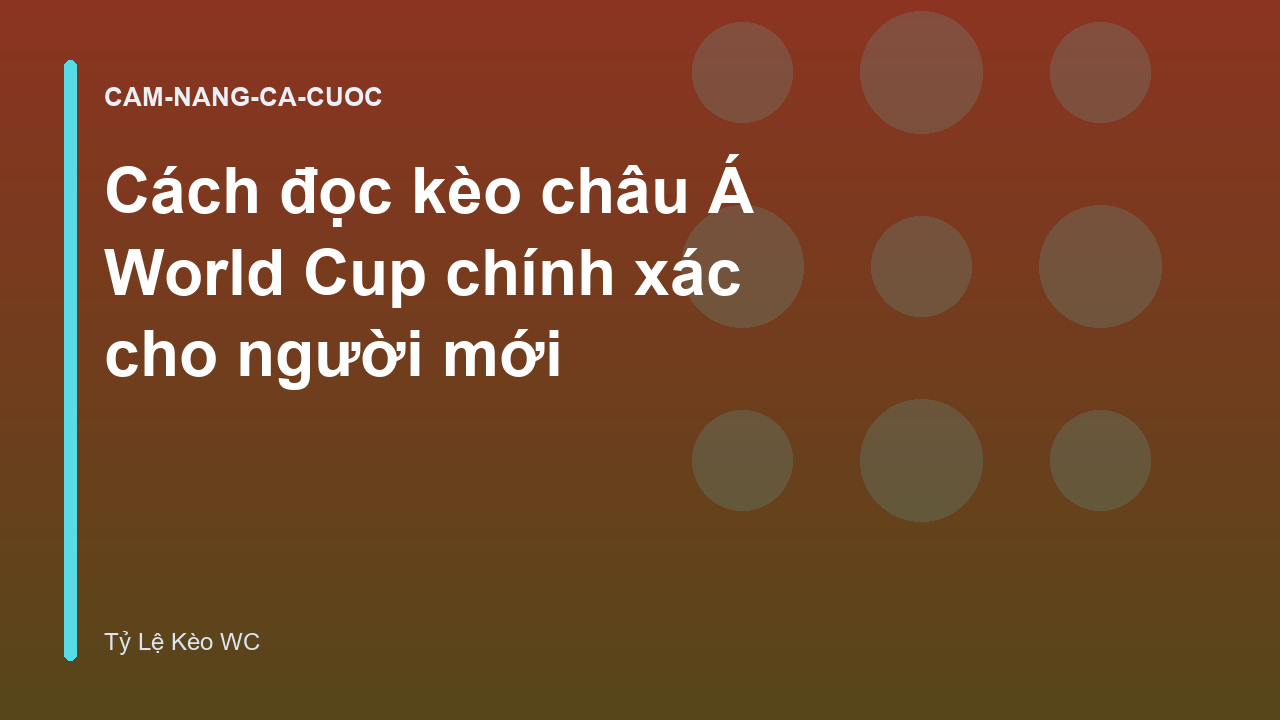 Cách đọc kèo châu Á World Cup chính xác cho người mới