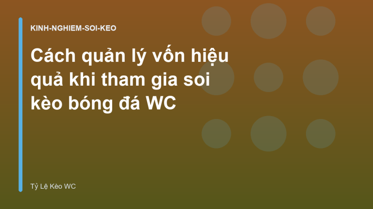 Cách quản lý vốn hiệu quả khi tham gia soi kèo bóng đá WC