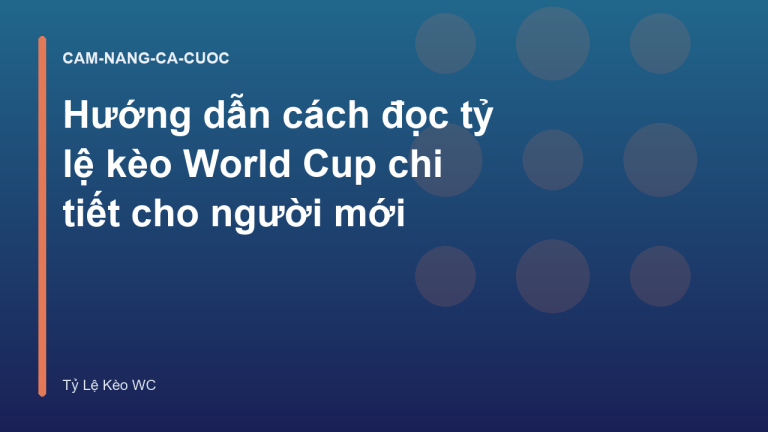 Hướng dẫn cách đọc tỷ lệ kèo World Cup chi tiết cho người mới