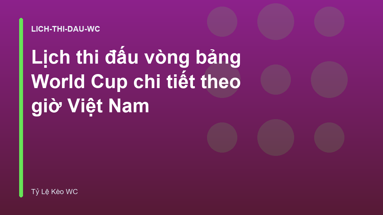 Lịch thi đấu vòng bảng World Cup chi tiết theo giờ Việt Nam