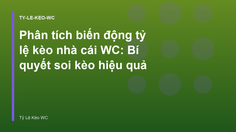 Phân tích biến động tỷ lệ kèo nhà cái WC: Bí quyết soi kèo hiệu quả
