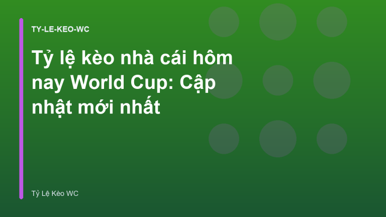 Tỷ lệ kèo nhà cái hôm nay World Cup: Cập nhật mới nhất